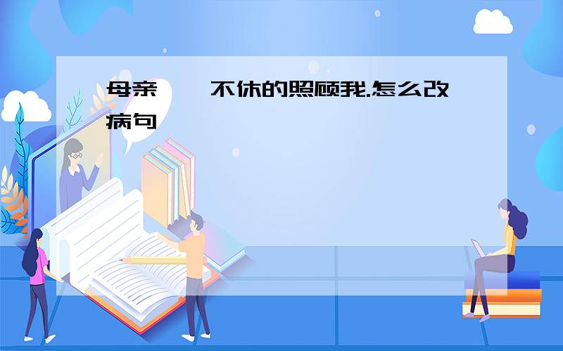 母亲喋喋不休的照顾我.怎么改病句