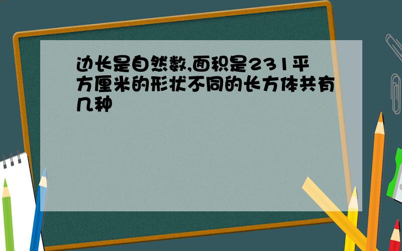 边长是自然数,面积是231平方厘米的形状不同的长方体共有几种