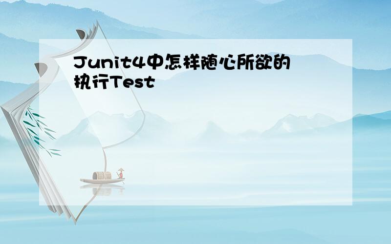 Junit4中怎样随心所欲的执行Test