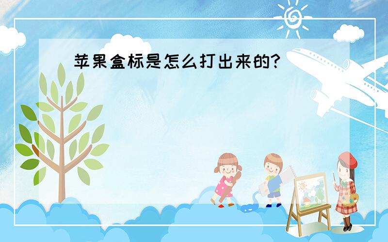 苹果盒标是怎么打出来的?