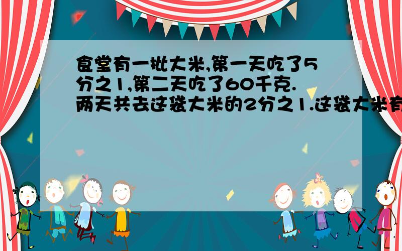 食堂有一批大米,第一天吃了5分之1,第二天吃了60千克.两天共去这袋大米的2分之1.这袋大米有多少千克.