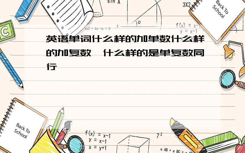 英语单词什么样的加单数什么样的加复数,什么样的是单复数同行