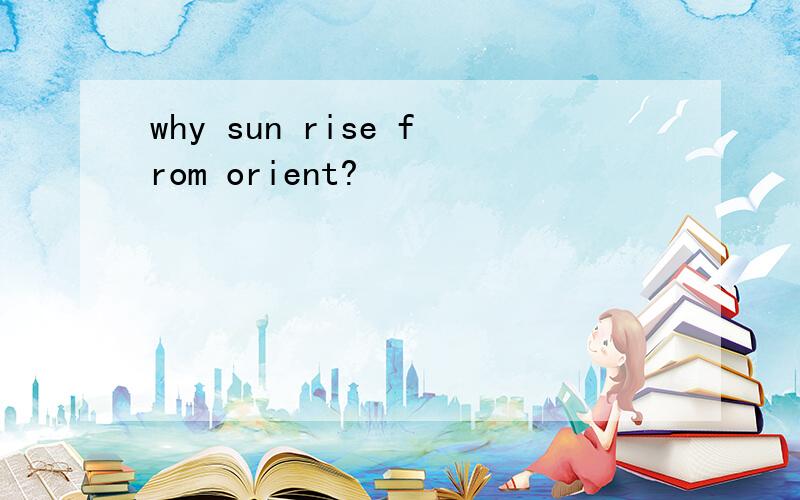 why sun rise from orient?