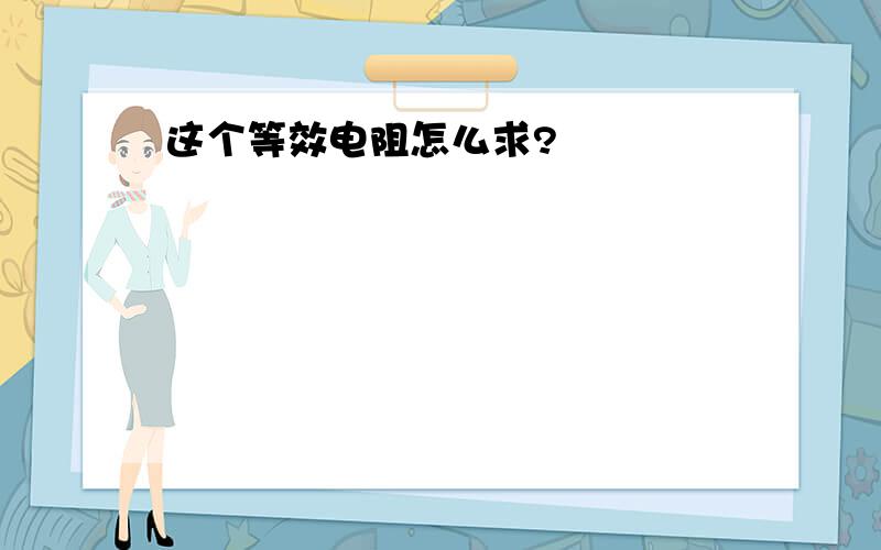 这个等效电阻怎么求?