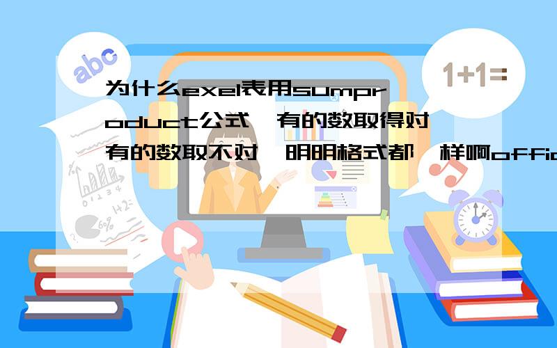 为什么exel表用sumproduct公式,有的数取得对有的数取不对,明明格式都一样啊office2007,公式=SUMPRODUCT((烟台473!B$2:B$2000=C6)*(烟台473!C$2:烟台473!C$2000=D6)*(烟台473!D$2:烟台473!D$2000=F6)*烟台473!E$2:烟台473!E$