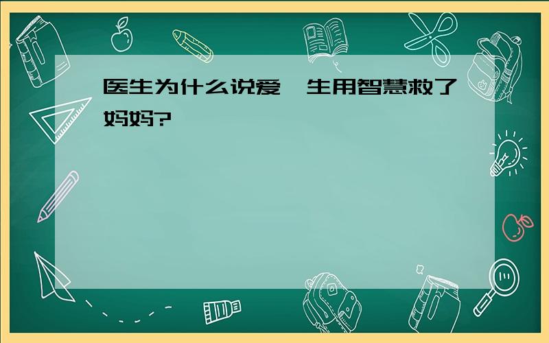 医生为什么说爱迪生用智慧救了妈妈?