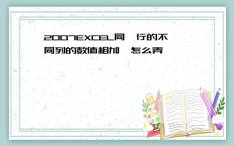 2007EXCEL同一行的不同列的数值相加,怎么弄