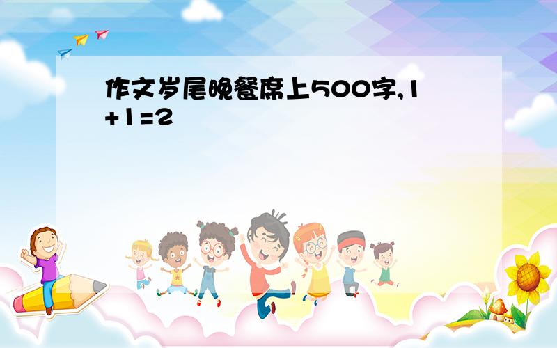 作文岁尾晚餐席上500字,1+1=2