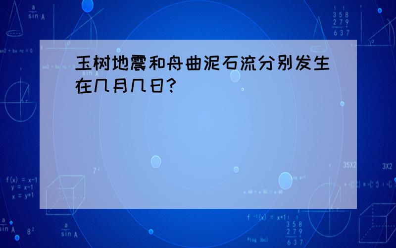 玉树地震和舟曲泥石流分别发生在几月几日?