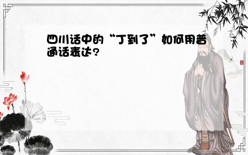 四川话中的“丁到了”如何用普通话表达?