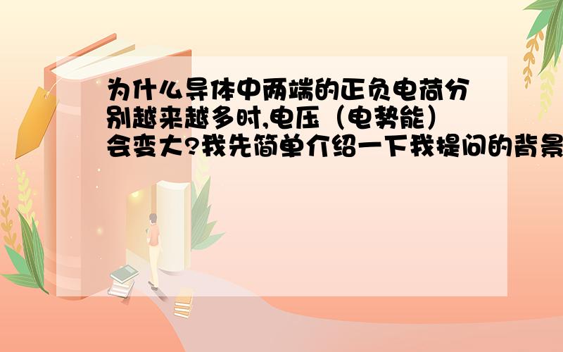 为什么导体中两端的正负电荷分别越来越多时,电压（电势能）会变大?我先简单介绍一下我提问的背景：今天上课老师讲静电平衡,讲到其中的导体在电场力的作用下,电子不断向左边移动,是