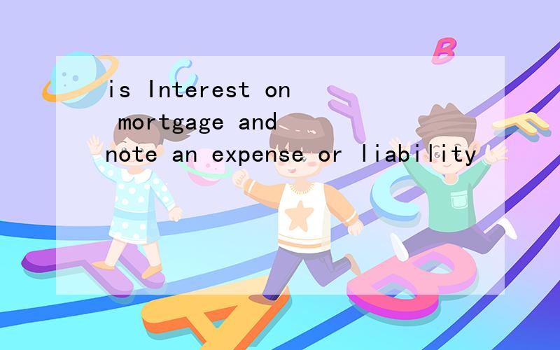 is Interest on mortgage and note an expense or liability