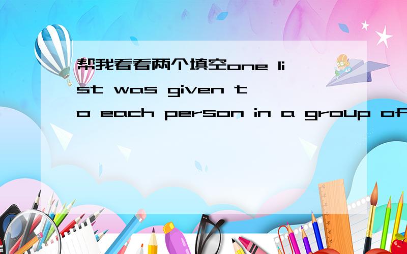 帮我看看两个填空one list was given to each person in a group of fifty women ,and the other list to those in another group of the same ____.填写size 还是amount .only six of that group suggested that she ______ a poor wife .填写was 还是