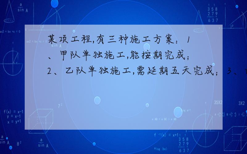 某项工程,有三种施工方案：1、甲队单独施工,能按期完成；2、乙队单独施工,需延期五天完成；3、两队联合施工4天,余下的工程由乙队单独施工,恰能如期完成.1、求预定的工期；2、甲队每天