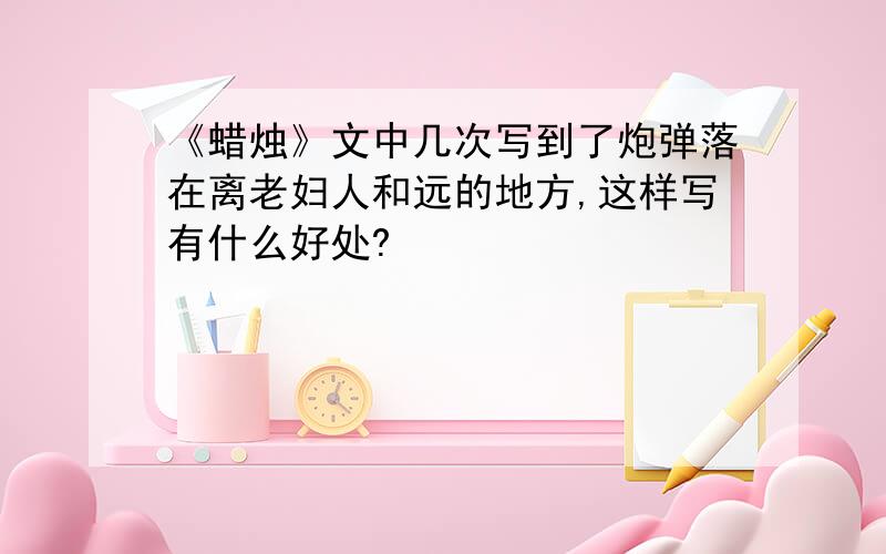 《蜡烛》文中几次写到了炮弹落在离老妇人和远的地方,这样写有什么好处?