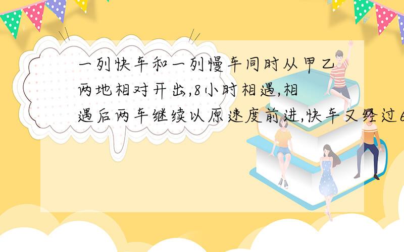 一列快车和一列慢车同时从甲乙两地相对开出,8小时相遇,相遇后两车继续以原速度前进,快车又经过6小时到达乙地.这是慢车离甲地还有175千米,求甲乙两地相距多少千米?