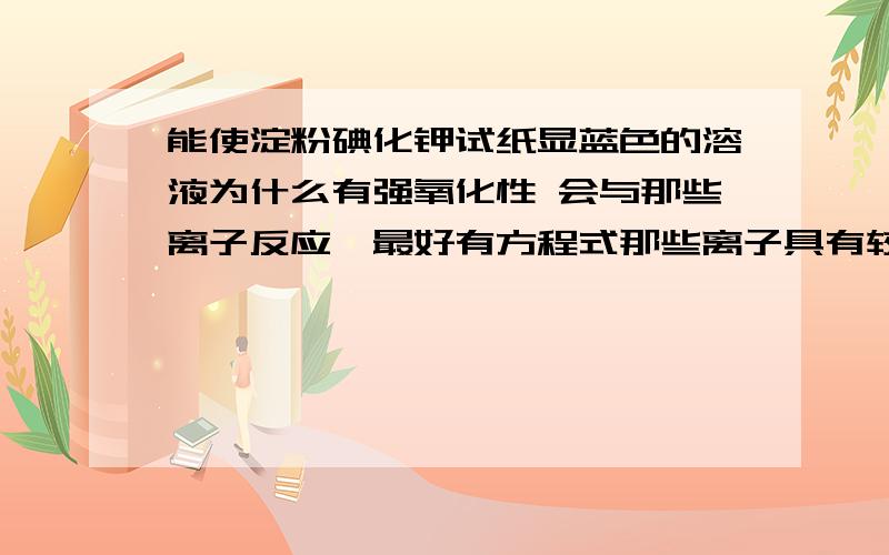 能使淀粉碘化钾试纸显蓝色的溶液为什么有强氧化性 会与那些离子反应>最好有方程式那些离子具有较强氧化性?