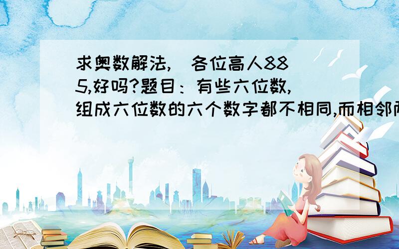 求奥数解法,  各位高人885,好吗?题目：有些六位数,组成六位数的六个数字都不相同,而相邻两个数字组成的两位数都能被3整除,这样的六位数一共有几个?