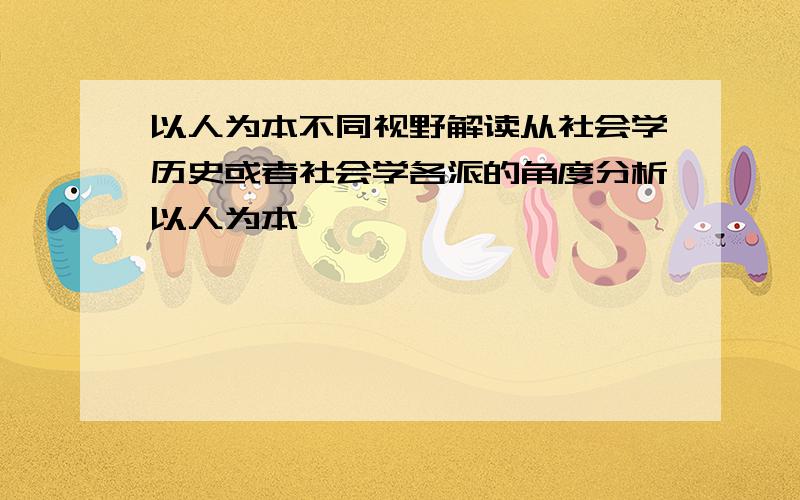 以人为本不同视野解读从社会学历史或者社会学各派的角度分析以人为本,