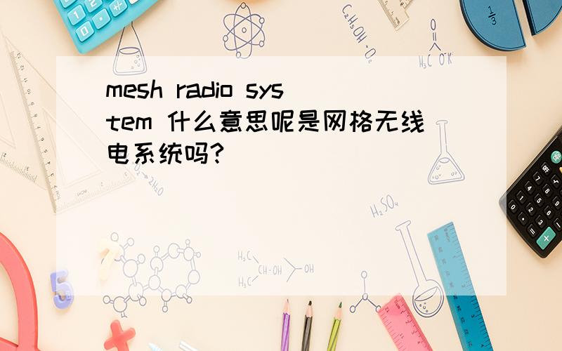 mesh radio system 什么意思呢是网格无线电系统吗?