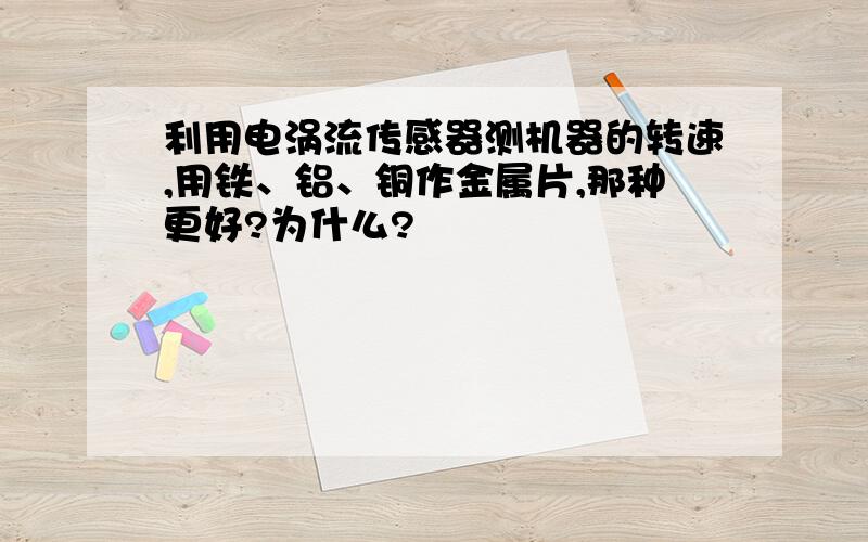 利用电涡流传感器测机器的转速,用铁、铝、铜作金属片,那种更好?为什么?