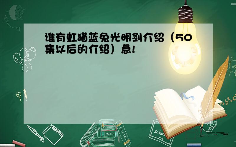 谁有虹猫蓝兔光明剑介绍（50集以后的介绍）急!