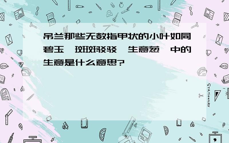 吊兰那些无数指甲状的小叶如同碧玉,斑斑驳驳,生意葱茏中的生意是什么意思?