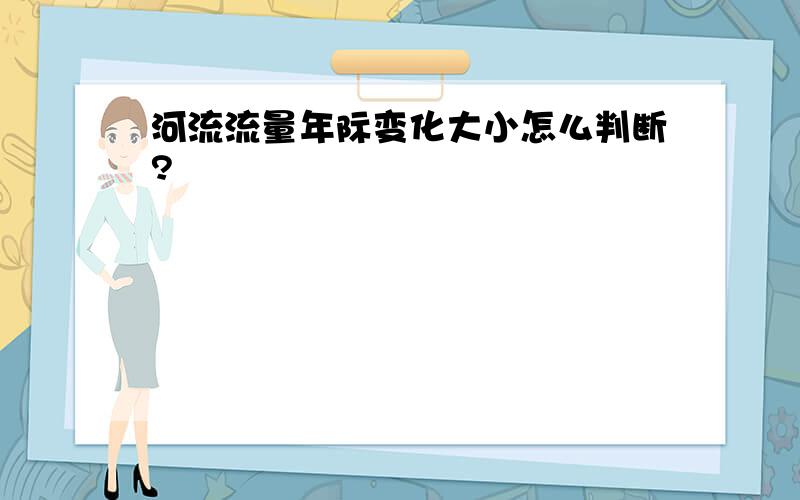 河流流量年际变化大小怎么判断?