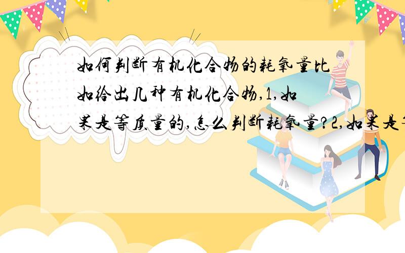 如何判断有机化合物的耗氧量比如给出几种有机化合物,1,如果是等质量的,怎么判断耗氧量?2,如果是等摩尔质量的,怎么判断耗氧量?