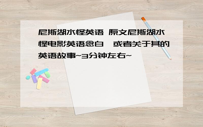 尼斯湖水怪英语 原文尼斯湖水怪电影英语念白,或者关于其的英语故事~3分钟左右~