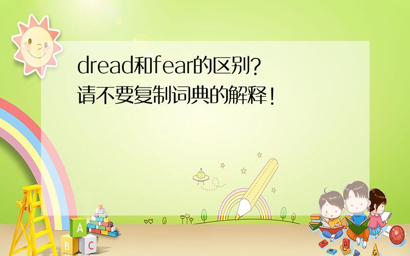 dread和fear的区别?请不要复制词典的解释!