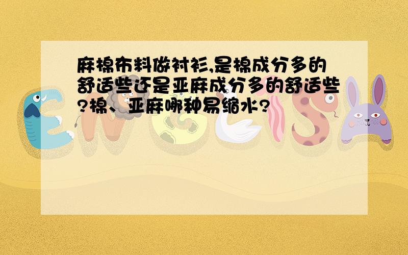 麻棉布料做衬衫,是棉成分多的舒适些还是亚麻成分多的舒适些?棉、亚麻哪种易缩水?