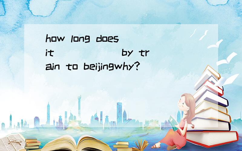 how long does it _____ by train to beijingwhy?