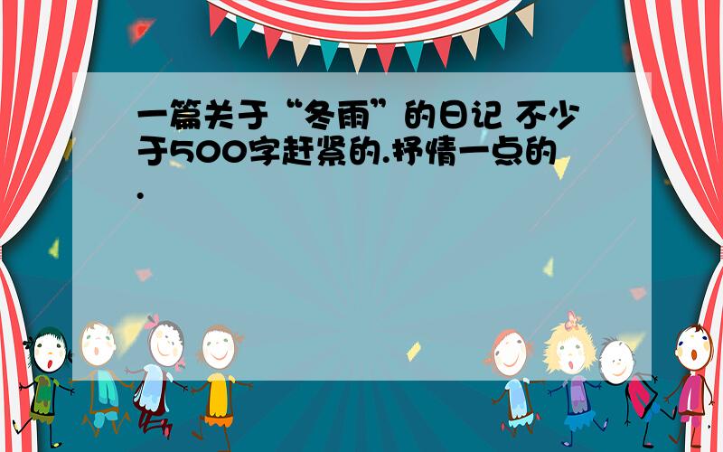 一篇关于“冬雨”的日记 不少于500字赶紧的.抒情一点的.