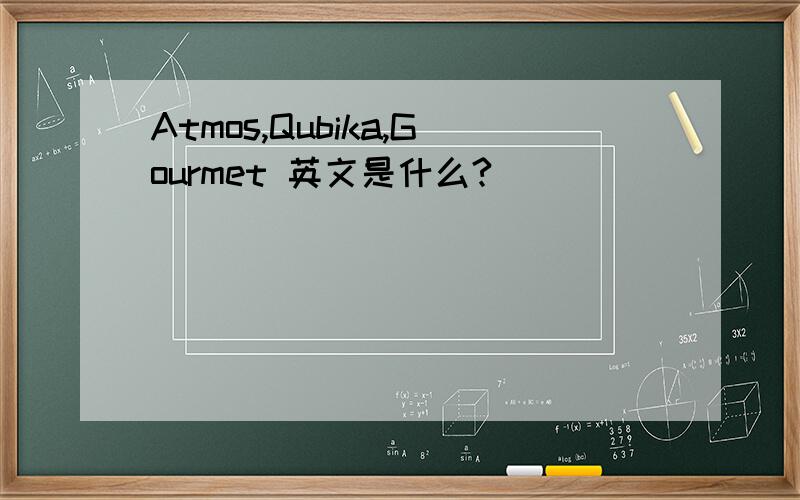 Atmos,Qubika,Gourmet 英文是什么?