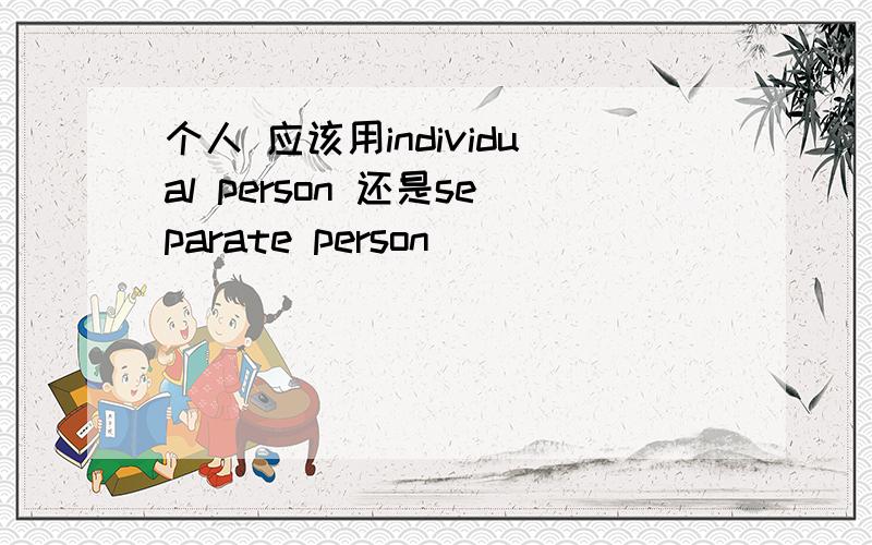 个人 应该用individual person 还是separate person