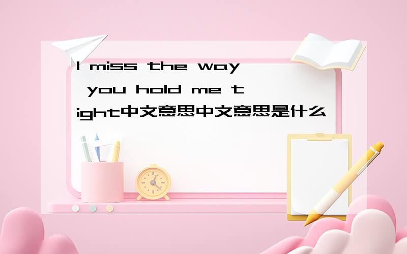 I miss the way you hold me tight中文意思中文意思是什么