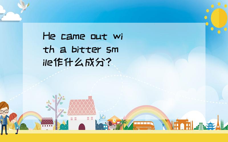 He came out with a bitter smile作什么成分?