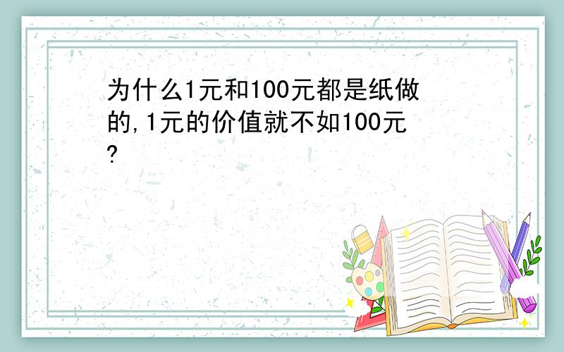 为什么1元和100元都是纸做的,1元的价值就不如100元?