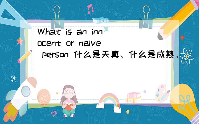 What is an innocent or naive person 什么是天真、什么是成熟、