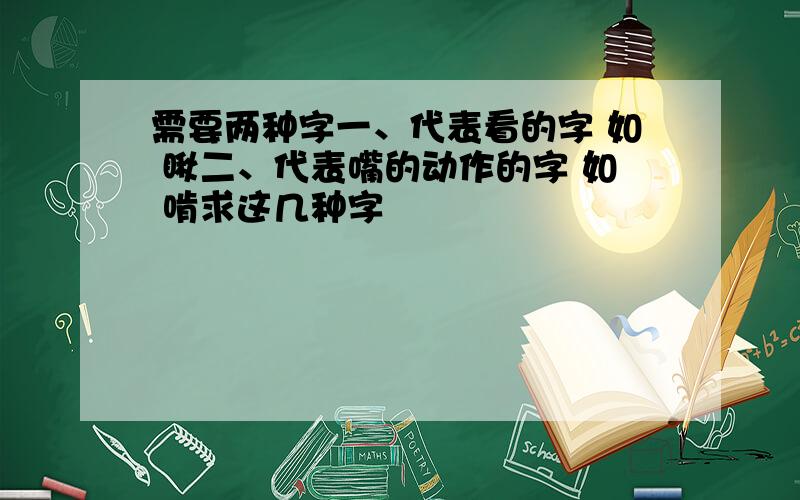 需要两种字一、代表看的字 如 瞅二、代表嘴的动作的字 如 啃求这几种字