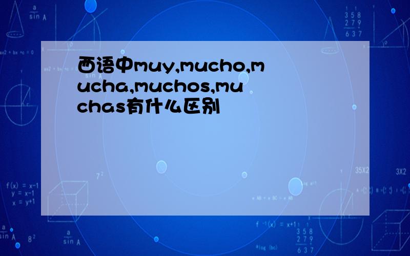 西语中muy,mucho,mucha,muchos,muchas有什么区别