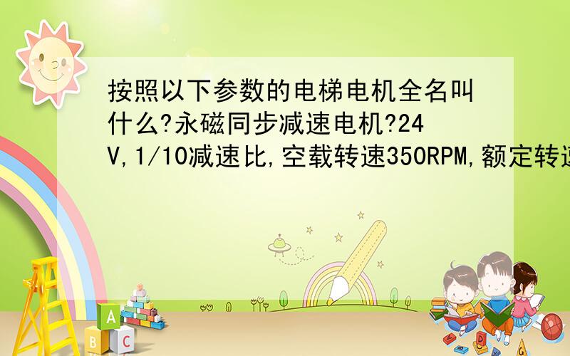 按照以下参数的电梯电机全名叫什么?永磁同步减速电机?24V,1/10减速比,空载转速350RPM,额定转速250RPM,额定力矩15哪里有生产厂家,提供联系方式,限厂家,不是经销商、代理商,量大.