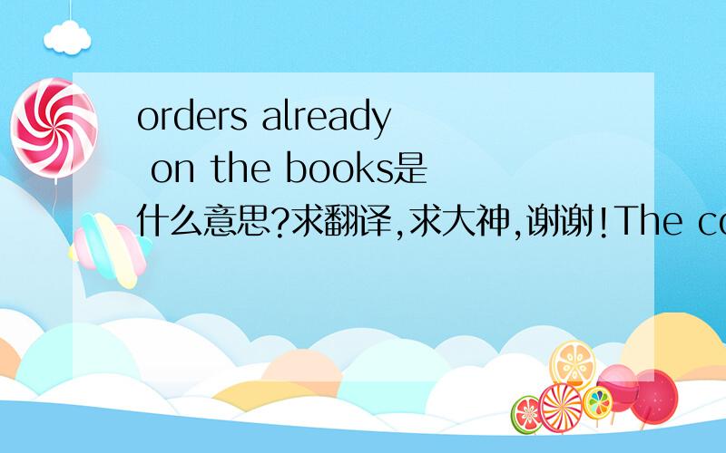 orders already on the books是什么意思?求翻译,求大神,谢谢!The company will ship no further orders on the accounts of     its existing distributors, even for orders already on the books.整句话。。。。能不能翻译一下