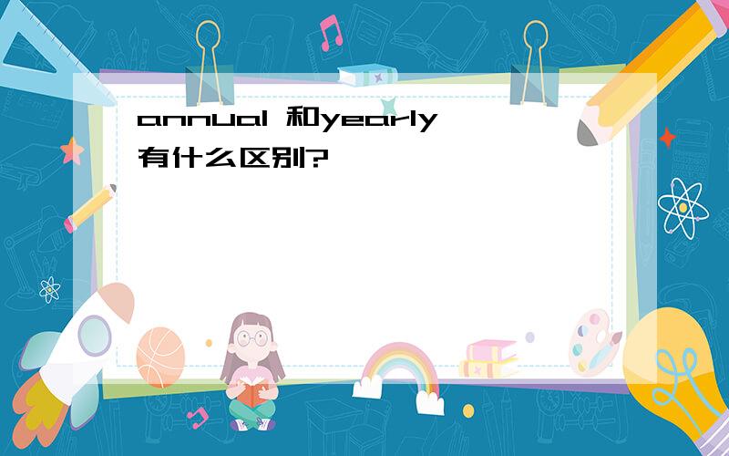 annual 和yearly有什么区别?