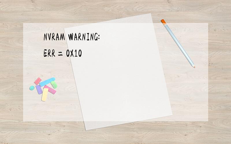 NVRAM WARNING:ERR=0X10