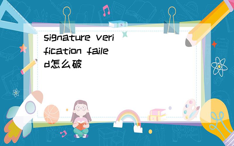 signature verification failed怎么破