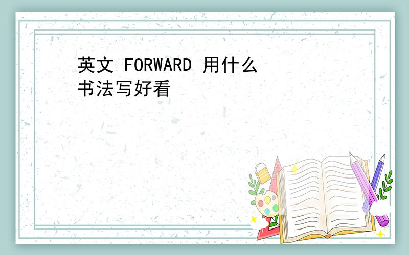 英文 FORWARD 用什么书法写好看