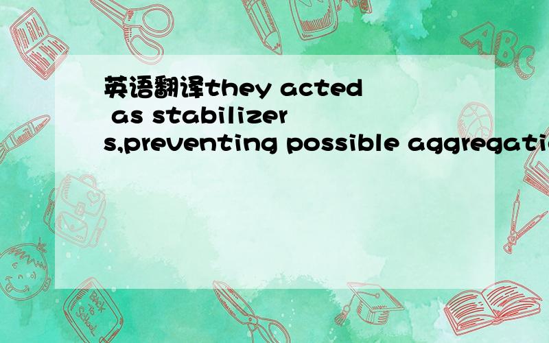 英语翻译they acted as stabilizers,preventing possible aggregation andprecipitation.它们作为稳定剂,避免发生聚合和?precipitation的意思?