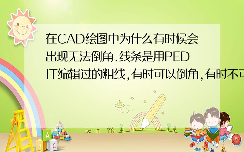 在CAD绘图中为什么有时候会出现无法倒角.线条是用PEDIT编辑过的粗线,有时可以倒角,有时不可以!